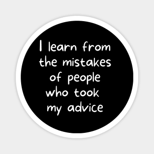 I learn from the mistakes of people who took my advice Magnet